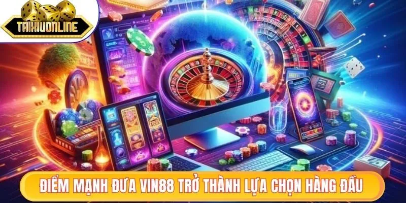 Vin88 - Nhà Cái Trực Tuyến Uy Tín Với Kho Game Cực Khủng 3 Điểm mạnh đưa Vin88 trở thành lựa chọn hàng đầu