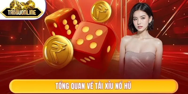 Tài Xỉu Nổ Hũ - Chiến Thuật Giúp Tăng Tỷ Lệ Thắng 2025 1 Tổng quan về tài xỉu nổ hũ